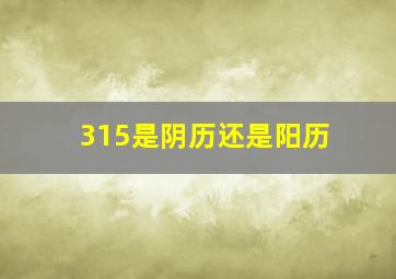 315是阴历还是阳历