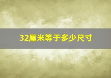 32厘米等于多少尺寸