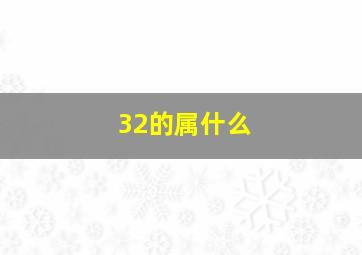 32的属什么