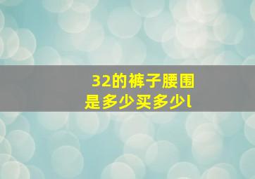 32的裤子腰围是多少买多少l