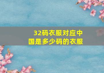 32码衣服对应中国是多少码的衣服