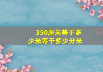 350厘米等于多少米等于多少分米