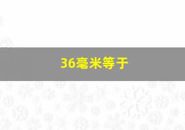 36毫米等于