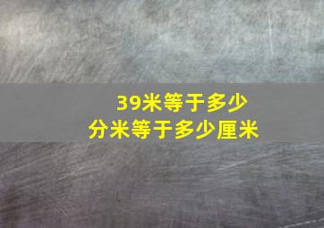 39米等于多少分米等于多少厘米