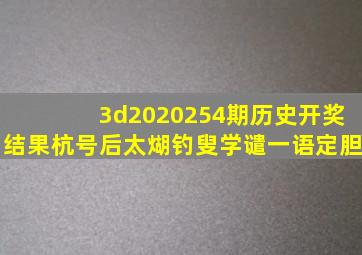 3d2020254期历史开奖结果杭号后太煳钓叟学谴一语定胆