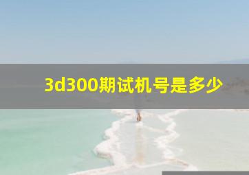 3d300期试机号是多少