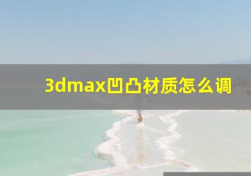 3dmax凹凸材质怎么调