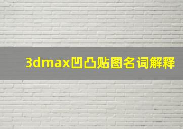 3dmax凹凸贴图名词解释