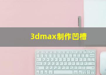 3dmax制作凹槽