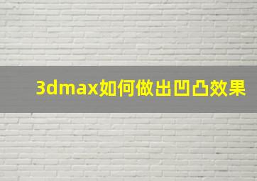 3dmax如何做出凹凸效果