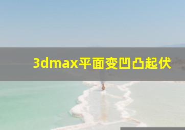 3dmax平面变凹凸起伏