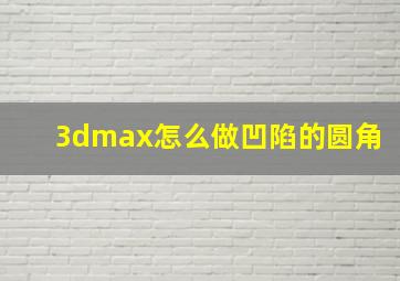 3dmax怎么做凹陷的圆角