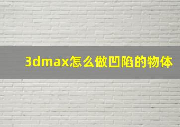 3dmax怎么做凹陷的物体