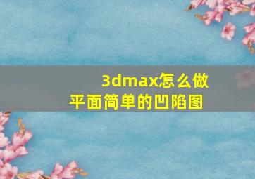 3dmax怎么做平面简单的凹陷图