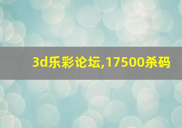 3d乐彩论坛,17500杀码