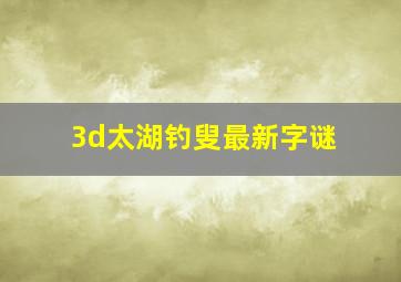 3d太湖钓叟最新字谜