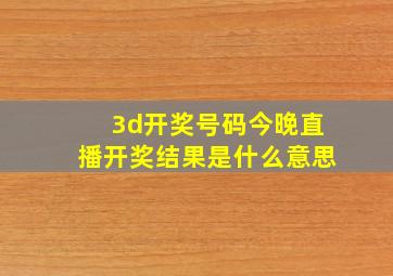 3d开奖号码今晚直播开奖结果是什么意思