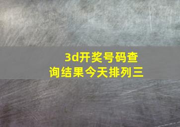 3d开奖号码查询结果今天排列三