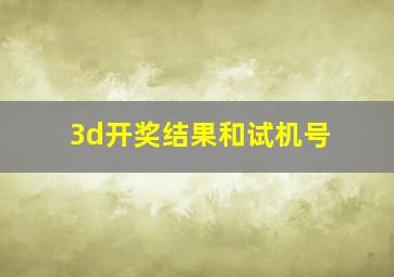 3d开奖结果和试机号