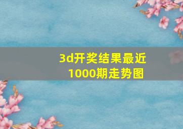 3d开奖结果最近1000期走势图