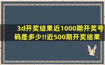 3d开奖结果近1000期开奖号码是多少!!近500期开奖结果