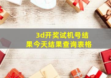 3d开奖试机号结果今天结果查询表格