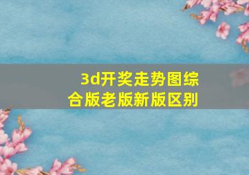 3d开奖走势图综合版老版新版区别