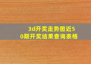 3d开奖走势图近50期开奖结果查询表格