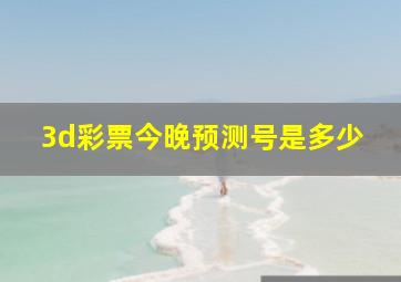 3d彩票今晚预测号是多少