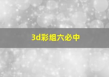 3d彩组六必中