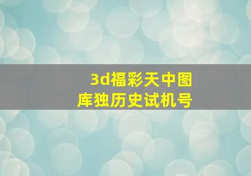 3d福彩天中图库独历史试机号