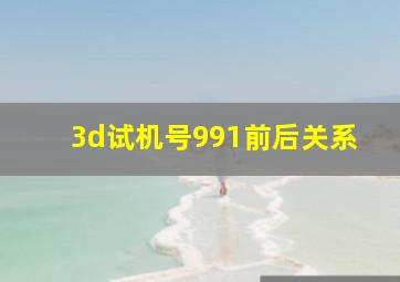 3d试机号991前后关系