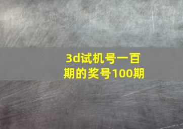 3d试机号一百期的奖号100期