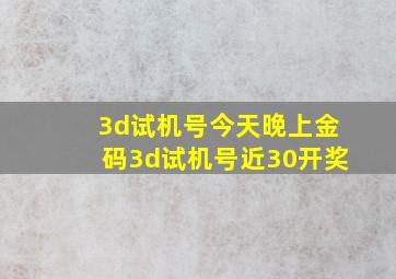 3d试机号今天晚上金码3d试机号近30开奖