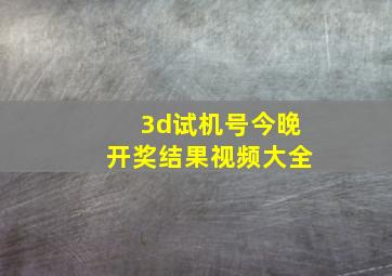 3d试机号今晚开奖结果视频大全