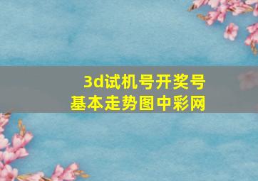 3d试机号开奖号基本走势图中彩网