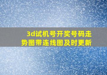 3d试机号开奖号码走势图带连线图及时更新