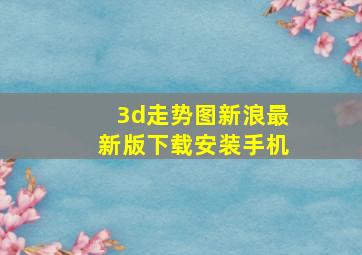 3d走势图新浪最新版下载安装手机