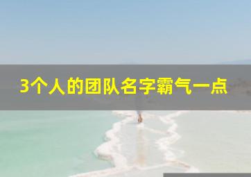 3个人的团队名字霸气一点