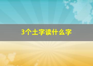 3个土字读什么字