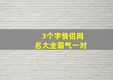 3个字情侣网名大全霸气一对