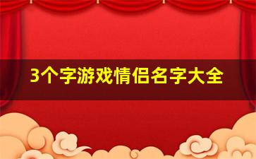 3个字游戏情侣名字大全