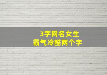 3字网名女生霸气冷酷两个字