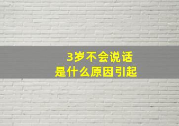 3岁不会说话是什么原因引起