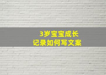 3岁宝宝成长记录如何写文案