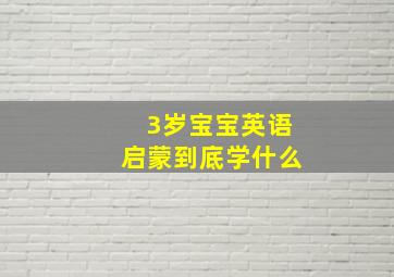 3岁宝宝英语启蒙到底学什么