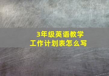 3年级英语教学工作计划表怎么写