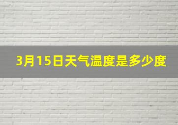 3月15日天气温度是多少度