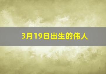 3月19日出生的伟人