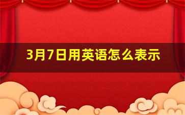 3月7日用英语怎么表示